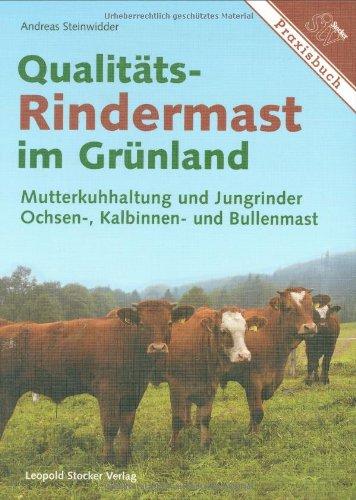 Qualitäts-Rindermast im Grünland: Mutterkuhhaltung und Jungrinder. Ochsen-, Kalbinnen- und Bullenmast