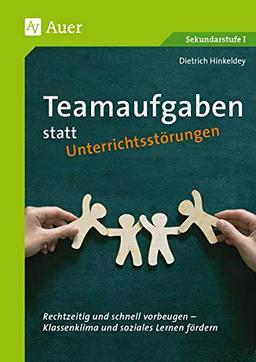 Teamaufgaben statt Unterrichtsstörungen: Rechtzeitig und schnell vorbeugen - Klassenklima und soziales Lernen fördern