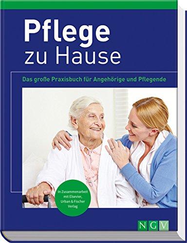 Pflege zu Hause: Das große Praxisbuch für Angehörige und Pflegende