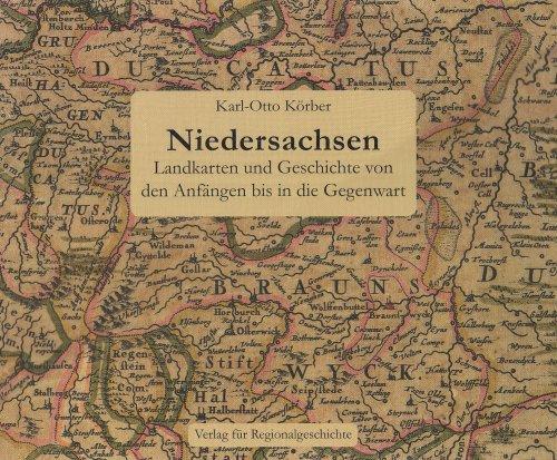 Niedersachsen: Landkarten und Geschichte von den Anfängen bis in die Gegenwart (Veröffentlichungen des Instituts für Historische Landesforschung der Universität Göttingen)