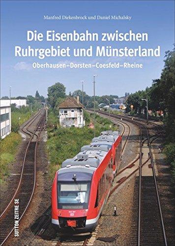 Die Eisenbahn zwischen Ruhrgebiet und Münsterland, 160 beeindruckende Bilder zeigen die Strecke zwischen Oberhausen und Rheine (Sutton - Auf Schienen unterwegs)