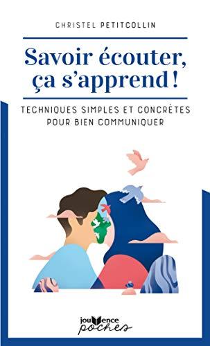 Savoir écouter, ça s'apprend ! : techniques simples et concrètes pour bien communiquer