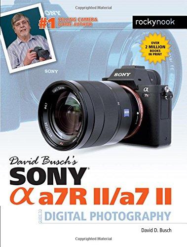 David Busch's Sony Alpha a7R II/a7 II Guide to Digital Photography (The David Busch Camera Guide)