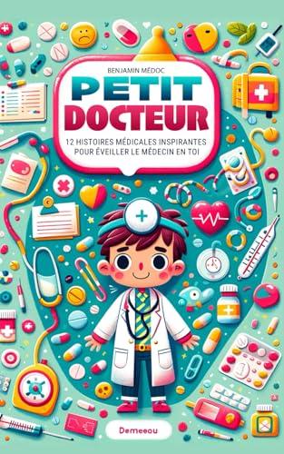 Petit Docteur : 12 Histoires Médicales Inspirantes pour Éveiller le Médecin en Toi: Éveillez la Passion de la Médecine chez les jeunes enfants