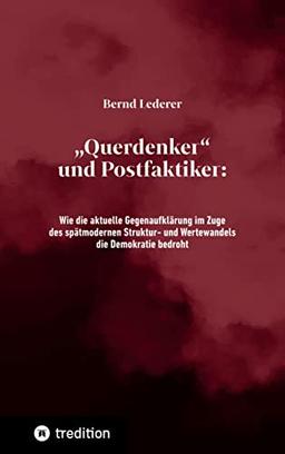 „Querdenker“ und Postfaktiker: Wie die aktuelle Gegenaufklärung im Zuge des spätmodernen Struktur- und Wertewandels die Demokratie bedroht