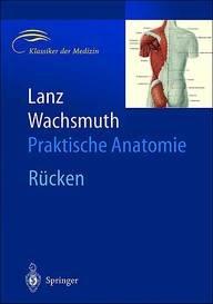 Lanz / Wachsmuth Praktische Anatomie. Rücken: Ein Lehr- und Hilfsbuch der anatomischen Grundlagen ärztlichen Handelns (Klassiker Der Medizin)