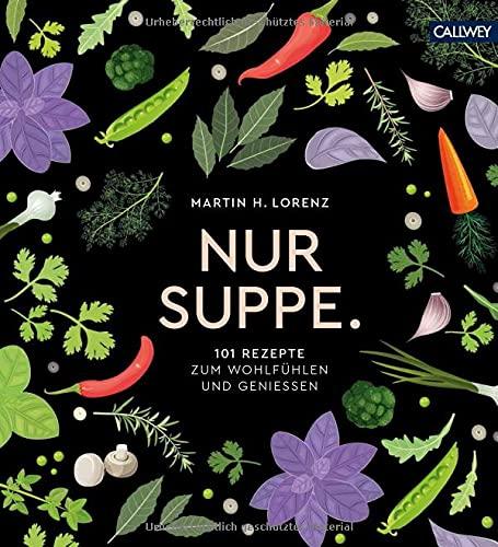 Nur Suppe.: 101 Rezepte zum Wohlfühlen und Genießen