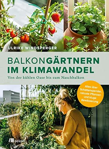 Balkongärtnern im Klimawandel: Von der kühlen Oase bis zum Naschbalkon. Alles über Schattenspender, robuste Pflanzen und kluge Bewässerung