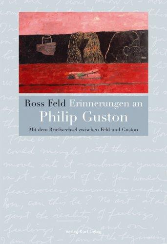 Erinnerungen an Philip Guston. Mit dem Briefwechsel zwischen Feld und Guston