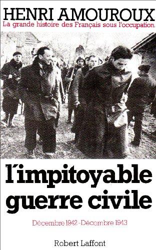 La grande histoire des Français sous l'Occupation. Vol. 6. L'impitoyable guerre civile : décembre 1942-décembre 1943