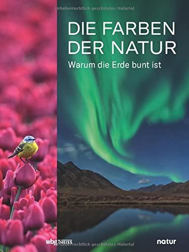 Die Farben der Natur: Wie Pflanzen und Tiere sich in Szene setzen: Warum die Erde bunt ist