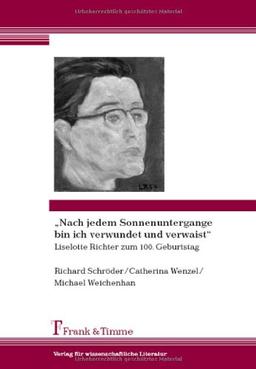 "Nach jedem Sonnenuntergange bin ich verwundet und verwaist": Liselotte Richter zum 100. Geburtstag