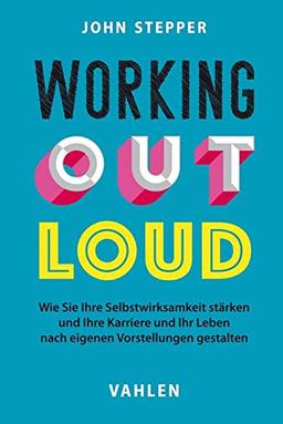 Working Out Loud: Wie Sie Ihre Selbstwirksamkeit stärken und Ihre Karriere und Ihr Leben nach eigenen Vorstellungen gestalten