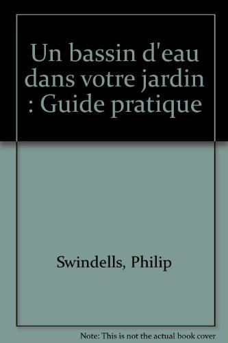 Un bassin d'eau dans votre jardin : bassins naturels, bassins formels, cascades et fontaines, plantes aquatiques : guide pratique