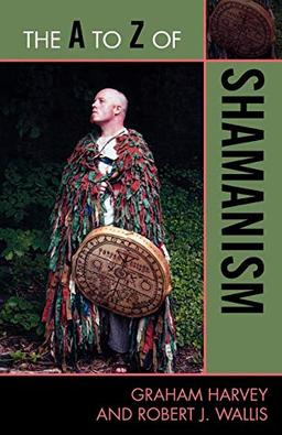 The A to Z of Shamanism (The A to Z Guide Series) (A to Z Guide Series:Historical Dictionaries of Religions, Philosophies, and Movements No. 77, 173, Band 173)