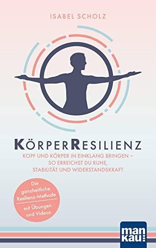 KörperResilienz. Kopf und Körper in Einklang bringen - so erreichst du Ruhe, Stabilität und Widerstandskraft: Die ganzheitliche Resilienz-Methode - mit Übungen und Videos