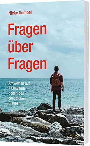 Fragen über Fragen: Antworten auf 7 Einwände gegen den christlichen Glauben