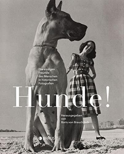 Hunde!: Die einzigen Freunde des Menschen in historischen Fotografien