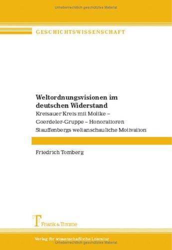 Weltordnungsvisionen im deutschen Widerstand: Kreisauer Kreis mit Moltke - Goerdeler Gruppe - Honoratioren - Stauffenbergs weltanschauliche Motivation