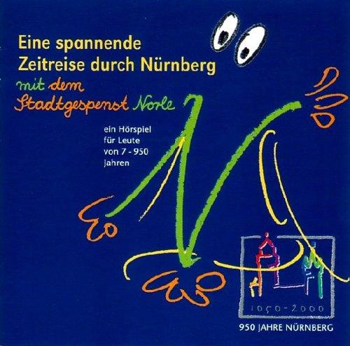 Eine spannende Zeitreise durch Nürnberg mit dem Stadtgespenst Norle: Ein Hörspiel für Leute von 7-950 Jahren