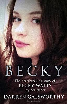 Becky: The Heartbreaking Story of Becky Watts by Her Father Darren Galsworthy