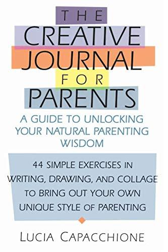 The Creative Journal for Parents: A Guide to Unlocking Your Natural Parenting Wisdom