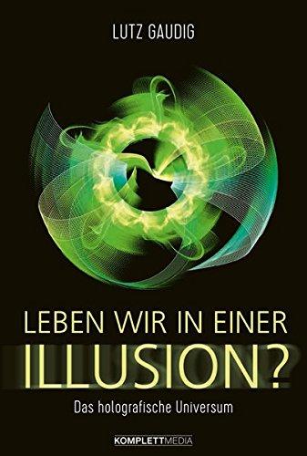 Leben wir in einer Illusion?: Das holografische Universum