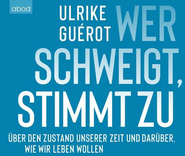 Wer schweigt, stimmt zu: Über den Zustand unserer Zeit. Und darüber, wie wir leben wollen