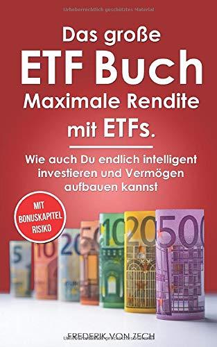 Das große ETF Buch - Maximale Rendite mit ETFs: Wie auch Du endlich intelligent investieren und Vermögen aufbauen kannst.