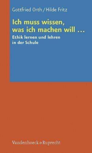 Ich muss wissen, was ich machen will ... Ethik lernen und lehren in der Schule