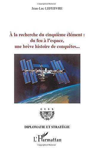 A la recherche du cinquième élément, du feu à l'espace, une brève histoire de conquêtes...