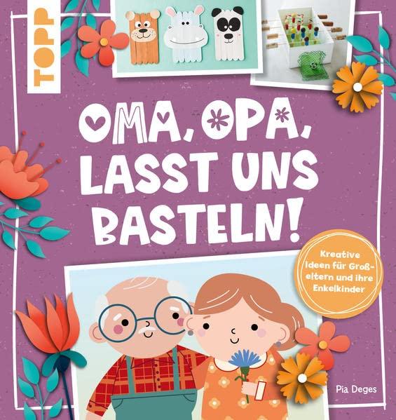 Oma, Opa, lasst uns basteln!: Kreative Ideen für Großeltern und ihre Enkelkinder