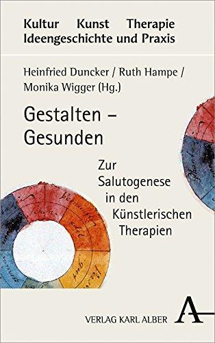 Gestalten – Gesunden: Zur Salutogenese in den Künstlerischen Therapien (Kultur - Kunst - Therapie)