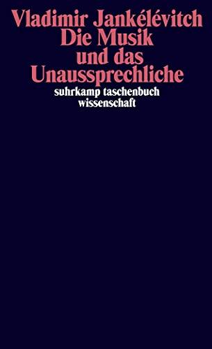 Die Musik und das Unaussprechliche (suhrkamp taschenbuch wissenschaft)