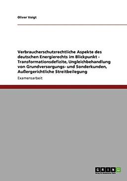 Energierecht im Blickpunkt. Verbraucherschutz: Transformationsdefizite, Ungleichbehandlung von Grundversorgungs- und Sonderkunden, Außergerichtliche Streitbeilegung