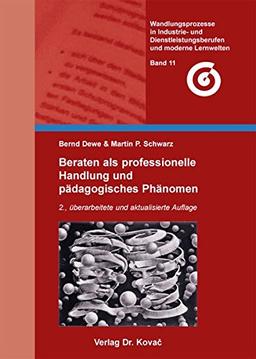 Beraten als professionelle Handlung und pädagogisches Phänomen: 2., überarbeitete und aktualisierte Auflage (Wandlungsprozesse in Industrie- und Dienstleistungsberufen und moderne Lernwelten)