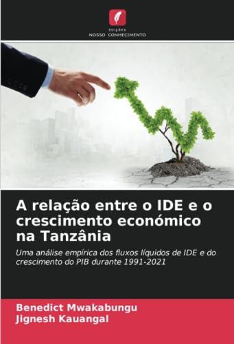 A relação entre o IDE e o crescimento económico na Tanzânia: Uma análise empírica dos fluxos líquidos de IDE e do crescimento do PIB durante 1991-2021