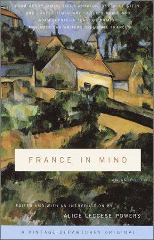 France in Mind: An Anthology: From Henry James, Edith Wharton, Gertrude Stein, and Ernest Hemingway to Peter Mayle and Adam Gopnik--A Feast of British ... Writers Celebrate France (Vintage Departures)