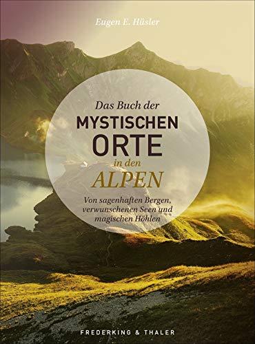 Das Buch der mystischen Orte in den Alpen. Von sagenhaften Bergen, verwunschenen Seen und magischen Höhlen. Ein spannendes Bilder-Lesebuch über Sagen und Mythen in der gesamten Alpenregion.