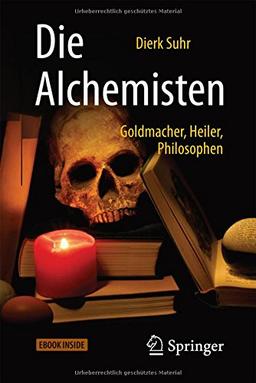 Die Alchemisten: Goldmacher, Heiler, Philosophen