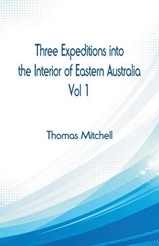 Three Expeditions into the Interior of Eastern Australia,: Vol 1