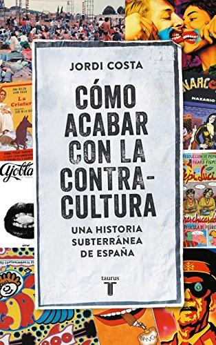 Cómo acabar con la contracultura: Una historia subterránea de España (Pensamiento)