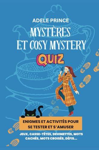 Mystères et Cosy Mystery Quiz: Enigmes, défis et qestionnaires sur les cosy crimes pour s'amuser (Jeux, casse-têtes et énigmes d'Adele Prince, Band 1)