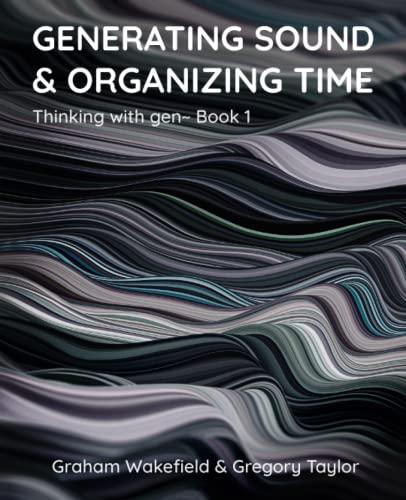 Generating Sound & Organizing Time: Thinking with gen~ Book 1