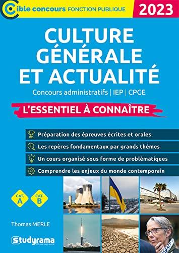 Culture générale et actualité 2023 : concours administratifs, IEP, CPGE : l'essentiel à connaître, cat. A, cat. B