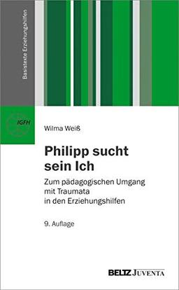 Philipp sucht sein Ich: Zum pädagogischen Umgang mit Traumata in den Erziehungshilfen (Basistexte Erziehungshilfen)