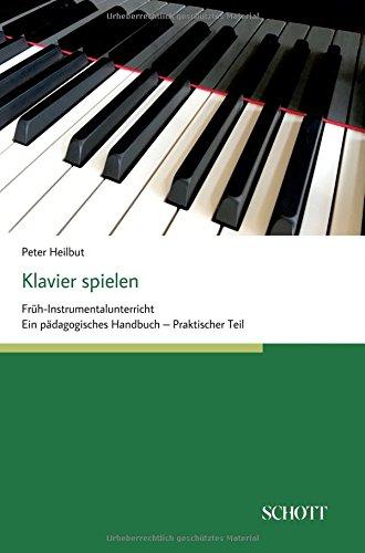 Klavier spielen: Früh-Instrumentalunterricht - Ein pädagogisches Handbuch (praktischer Teil)