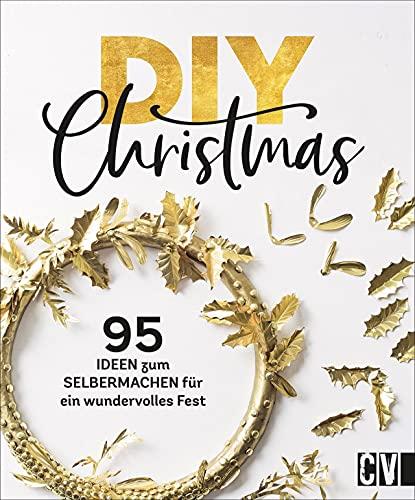 DIY Christmas. 95 kreative Ideen zum Selbermachen. Kränze, Adventskalender, Geschenkverpackungen, Menükarten, Baumschmuck. Selbstgemachte Dekoration ... zum Selbermachen für ein wundervolles Fest