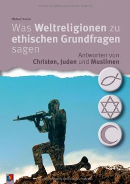 Was Weltreligionen zu ethischen Grundfragen sagen: Antworten von Christen, Juden und Muslimen