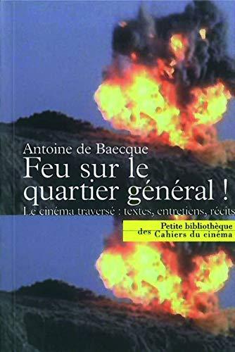 Feu sur le quartier général ! : le cinéma traversé : textes, entretiens, récits